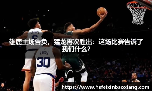 雄鹿主场告负，猛龙再次胜出：这场比赛告诉了我们什么？