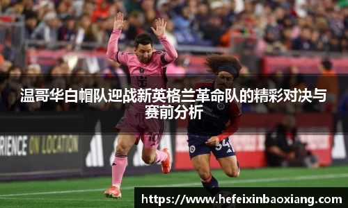 温哥华白帽队迎战新英格兰革命队的精彩对决与赛前分析